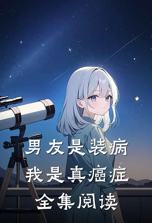 男友是装病，我是真癌症全集阅读