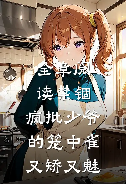 全章阅读禁锢：疯批少爷的笼中雀又矫又魅