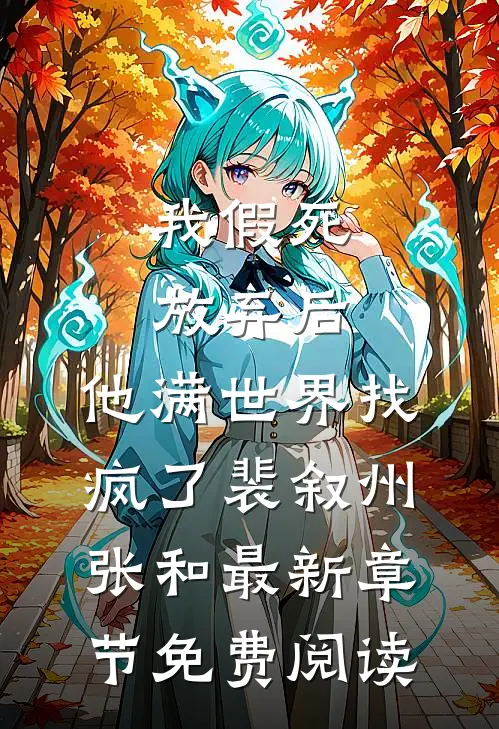 我假死放弃后，他满世界找疯了裴叙州张和最新章节免费阅读