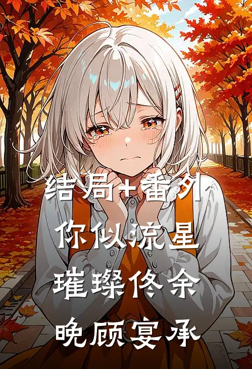 结局+番外你似流星璀璨佟余晚顾宴承