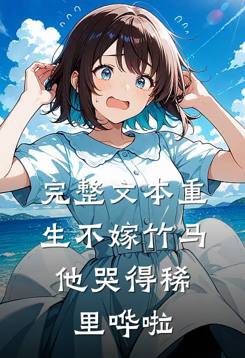 完整文本重生不嫁竹马，他哭得稀里哗啦