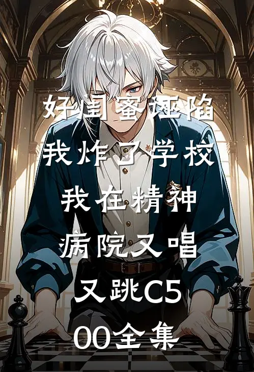 好闺蜜诬陷我炸了学校，我在精神病院又唱又跳C500全集