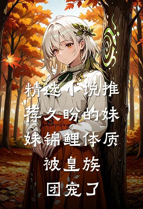 精选小说推荐久盼的妹妹锦鲤体质，被皇族团宠了
