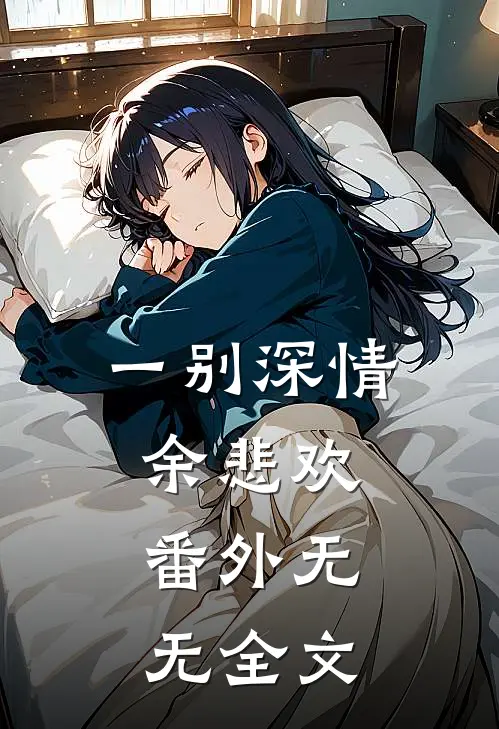 一别深情余悲欢： 番外无无全文