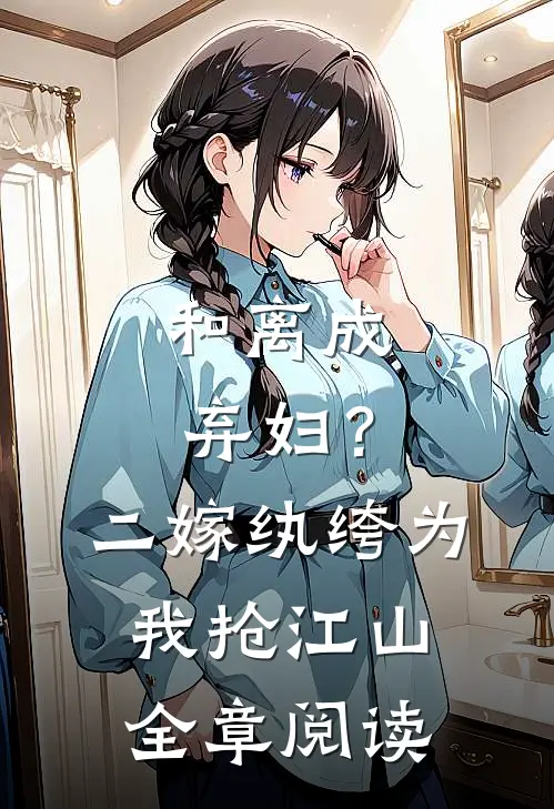 和离成弃妇？二嫁纨绔为我抢江山全章阅读