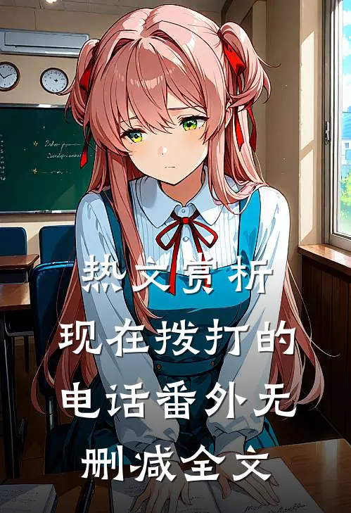 热文赏析：现在拨打的电话 番外无删减全文
