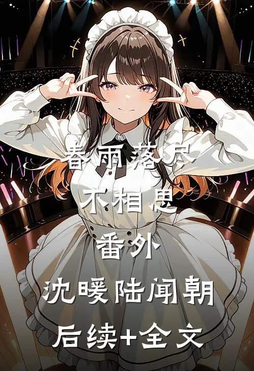春雨落尽不相思： 番外 ,沈暖陆闻朝后续+全文