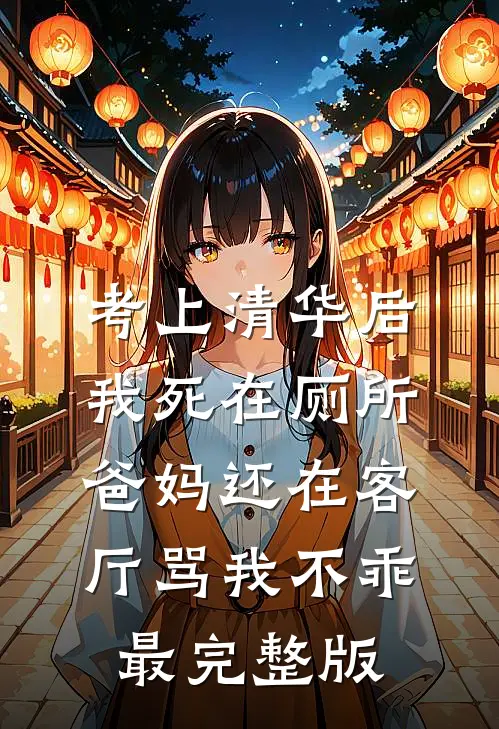 考上清华后我死在厕所，爸妈还在客厅骂我不乖最完整版