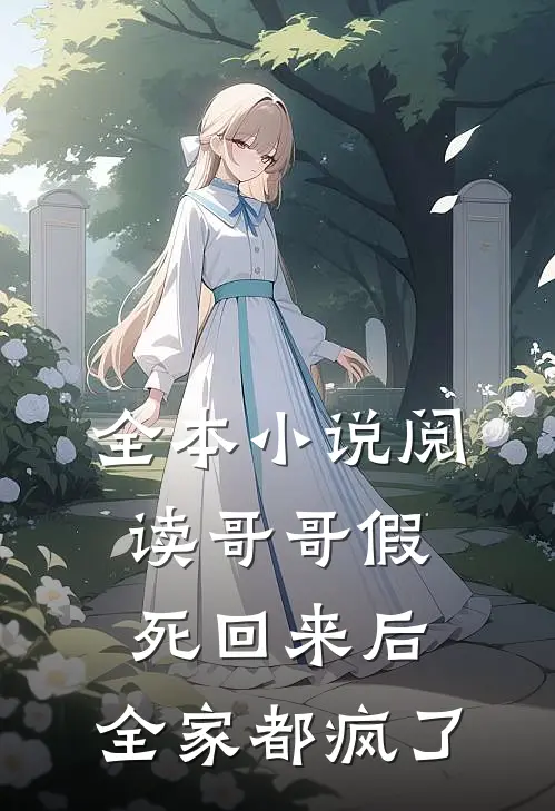 全本小说阅读哥哥假死回来后，全家都疯了