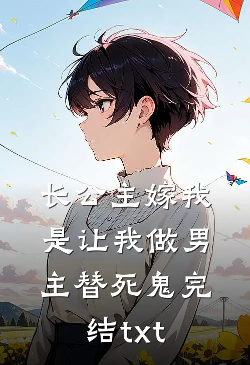长公主嫁我，是让我做男主替死鬼完结txt