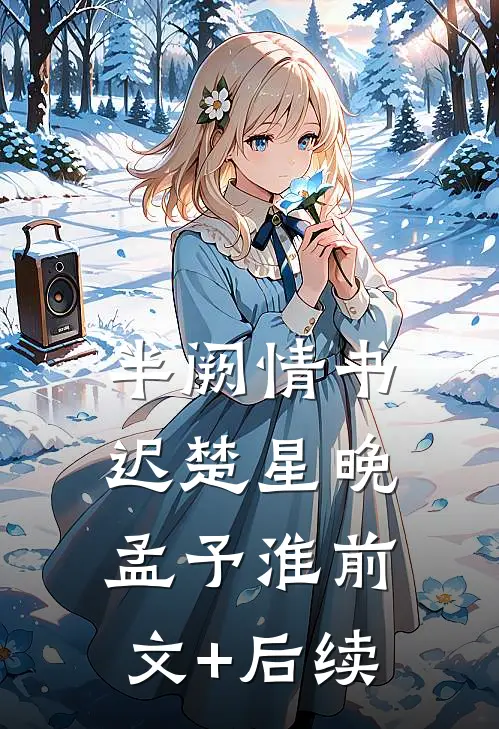 半阙情书迟楚星晚孟予淮前文+后续