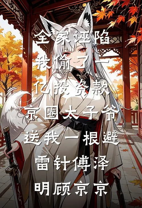 全家诬陷我偷了一亿投资款，京圈太子爷送我一根避雷针傅泽明顾京京