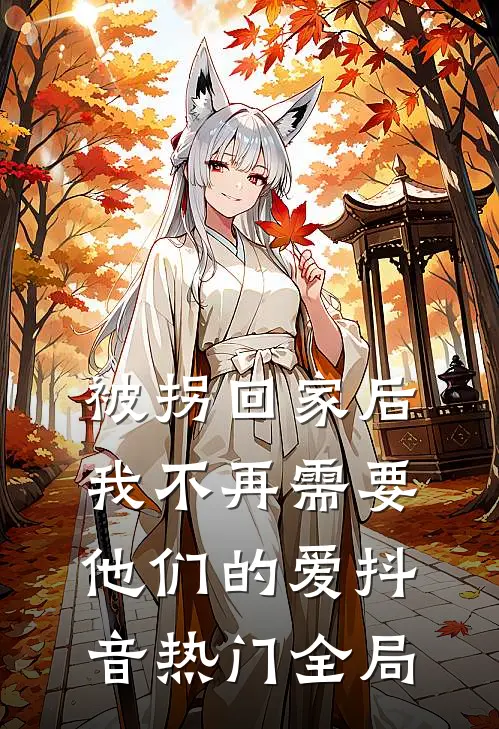 被拐回家后，我不再需要他们的爱抖音热门全局