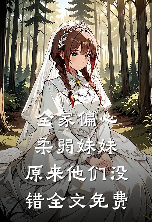 全家偏心柔弱妹妹，原来他们没错全文免费