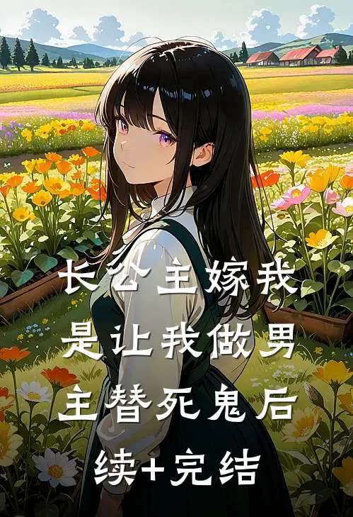 长公主嫁我，是让我做男主替死鬼后续+完结