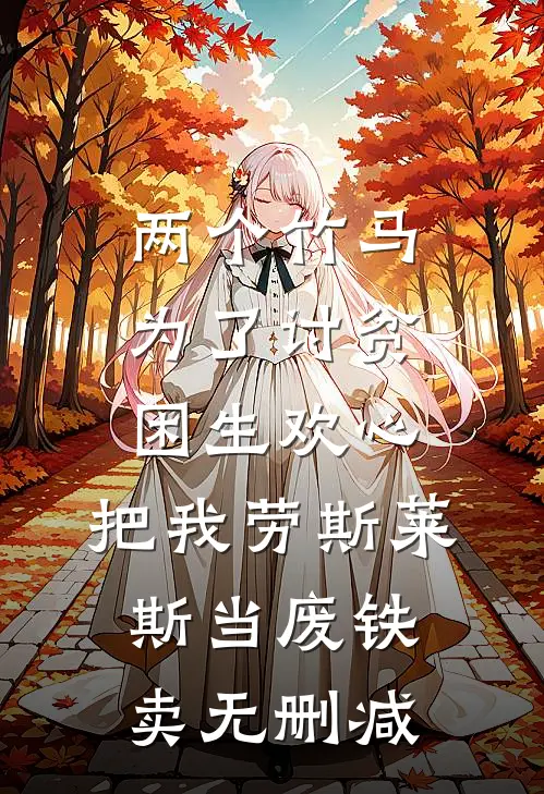两个竹马为了讨贫困生欢心，把我劳斯莱斯当废铁卖无删减