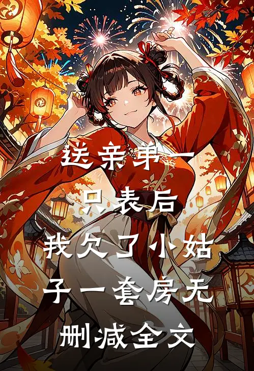 送亲弟一只表后，我欠了小姑子一套房无删减全文