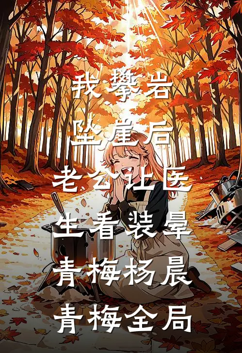 我攀岩坠崖后，老公让医生看装晕青梅杨晨青梅全局