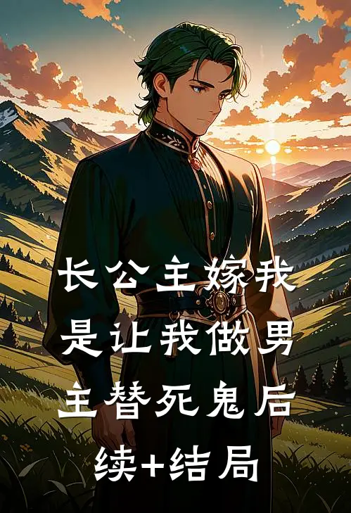 长公主嫁我，是让我做男主替死鬼后续+结局