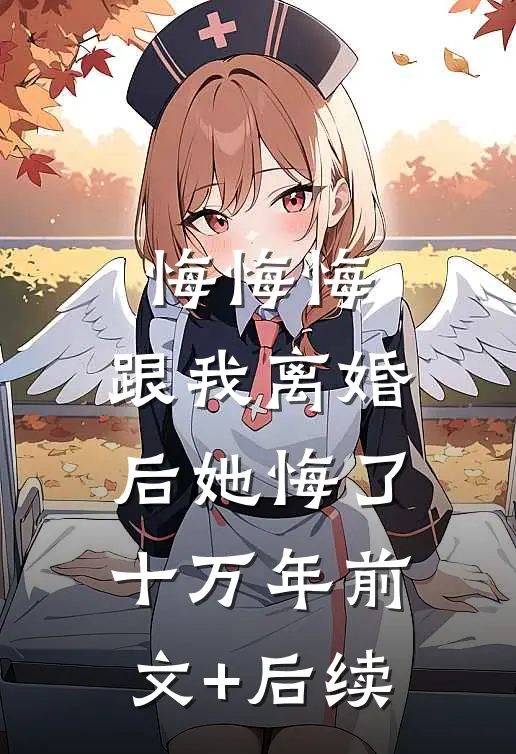 悔悔悔，跟我离婚后她悔了十万年前文+后续