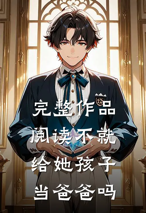 完整作品阅读不就给她孩子当爸爸吗
