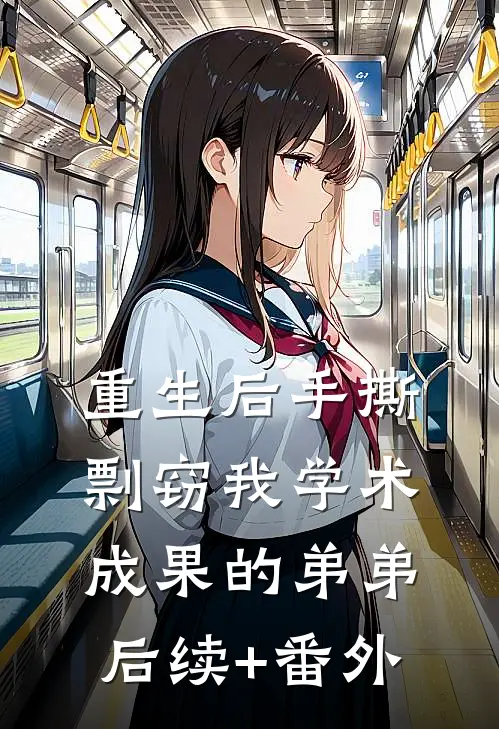 重生后手撕剽窃我学术成果的弟弟后续+番外