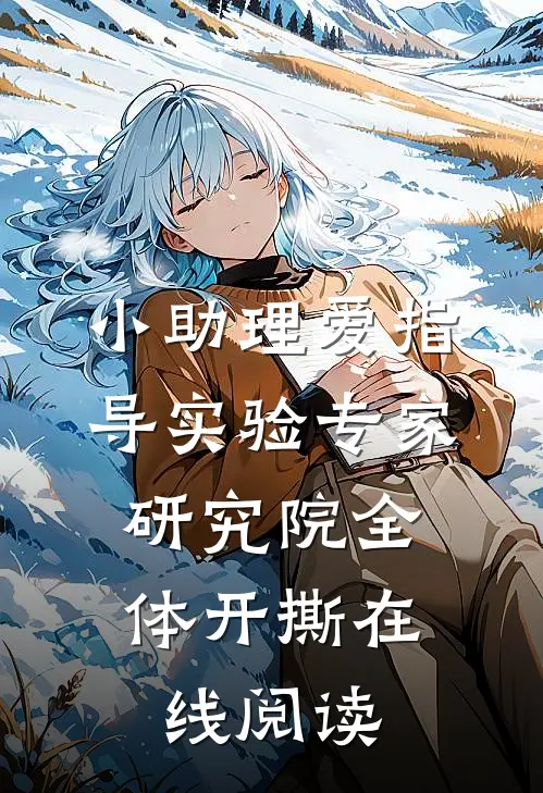 小助理爱指导实验专家，研究院全体开撕在线阅读