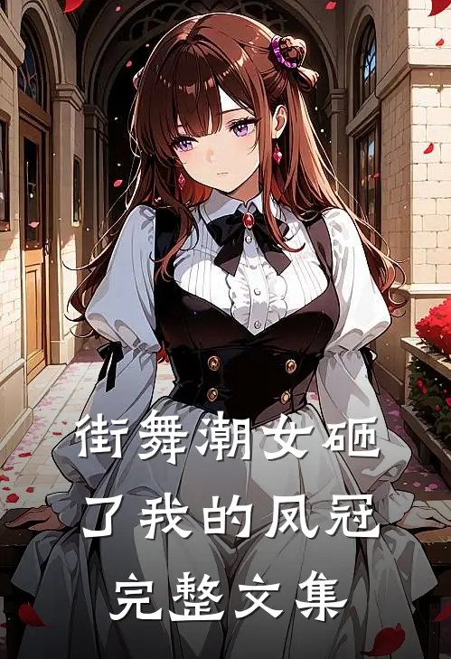 街舞潮女砸了我的凤冠完整文集