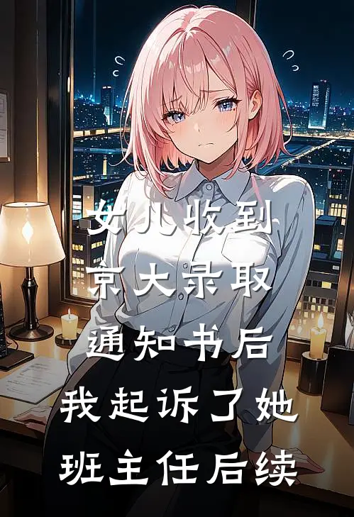 女儿收到京大录取通知书后，我起诉了她班主任后续