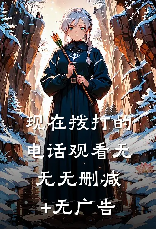 现在拨打的电话观看无无无删减+无广告