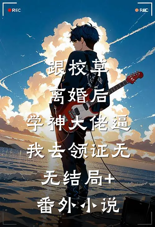 跟校草离婚后，学神大佬逼我去领证无无结局+番外小说