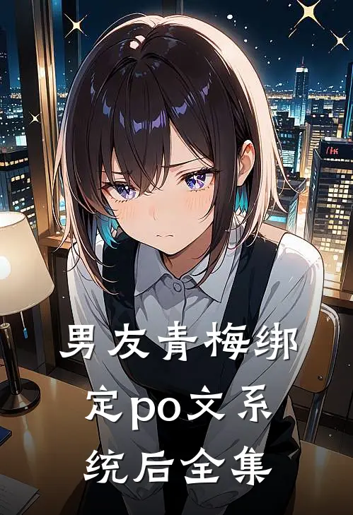 男友青梅绑定po文系统后全集