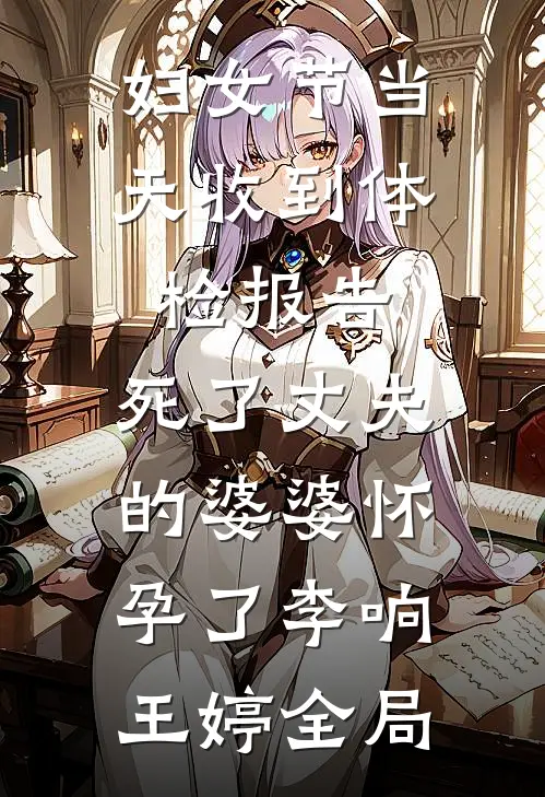 妇女节当天收到体检报告，死了丈夫的婆婆怀孕了李响王婷全局