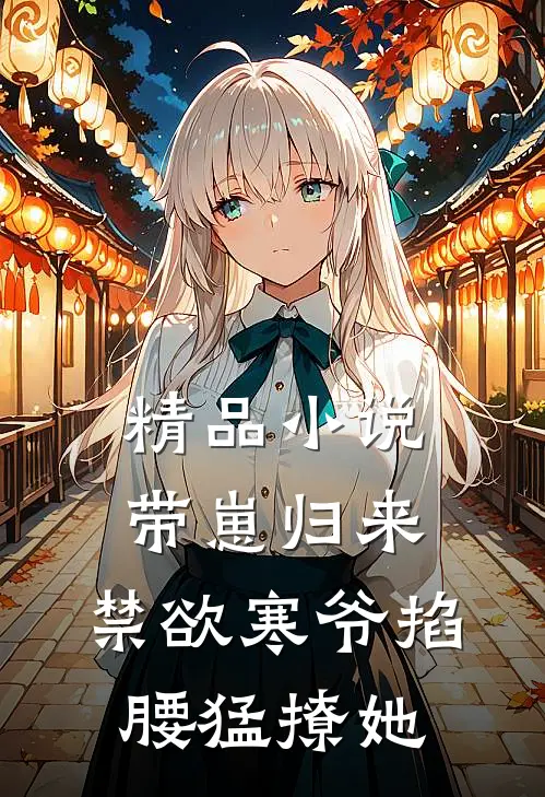精品小说带崽归来，禁欲寒爷掐腰猛撩她