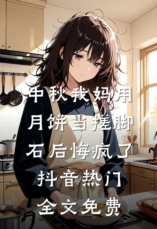 中秋我妈用月饼当搓脚石后悔疯了抖音热门全文免费