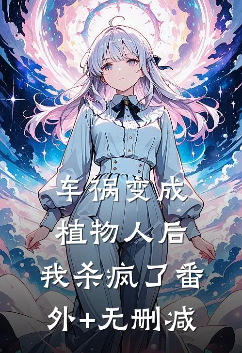 车祸变成植物人后，我杀疯了番外+无删减