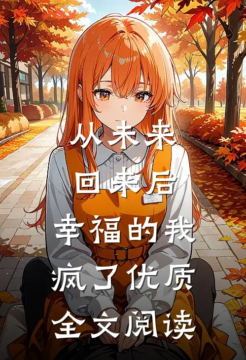 从未来回来后，幸福的我疯了优质全文阅读