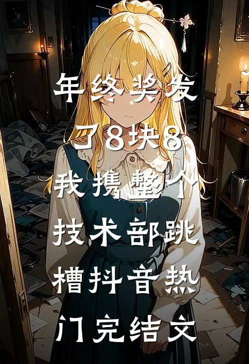 年终奖发了8块8，我携整个技术部跳槽抖音热门完结文