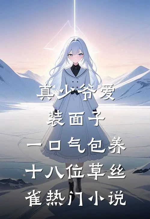 真少爷爱装面子，一口气包养十八位草丝雀热门小说