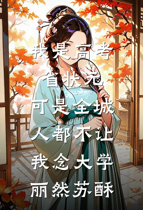 我是高考省状元，可是全城人都不让我念大学丽然苏酥