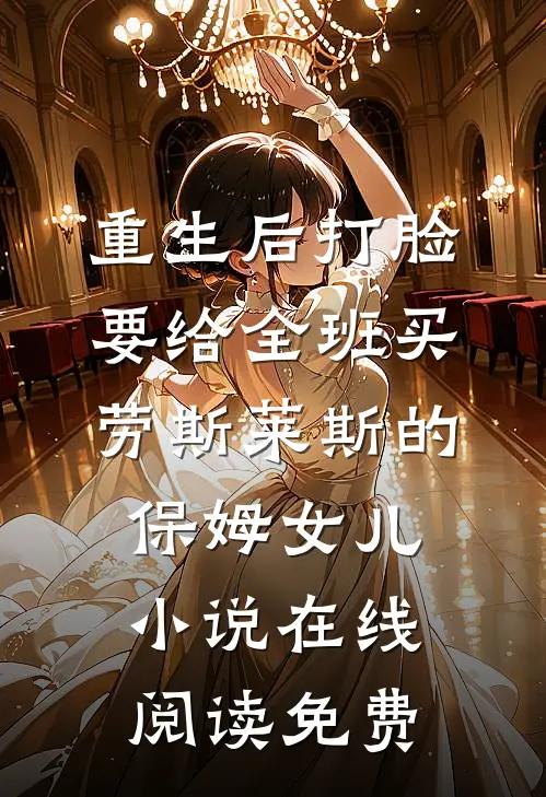 重生后打脸要给全班买劳斯莱斯的保姆女儿小说在线阅读免费