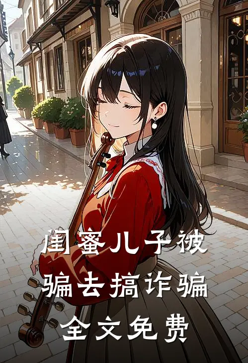 闺蜜儿子被骗去搞诈骗全文免费