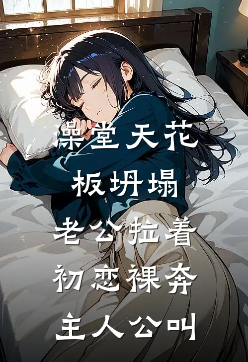 澡堂天花板坍塌，老公拉着初恋裸奔主人公叫
