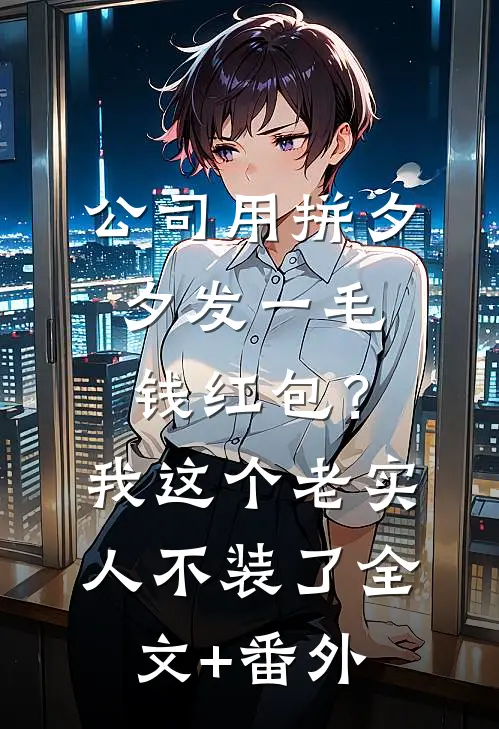 公司用拼夕夕发一毛钱红包？我这个老实人不装了全文+番外