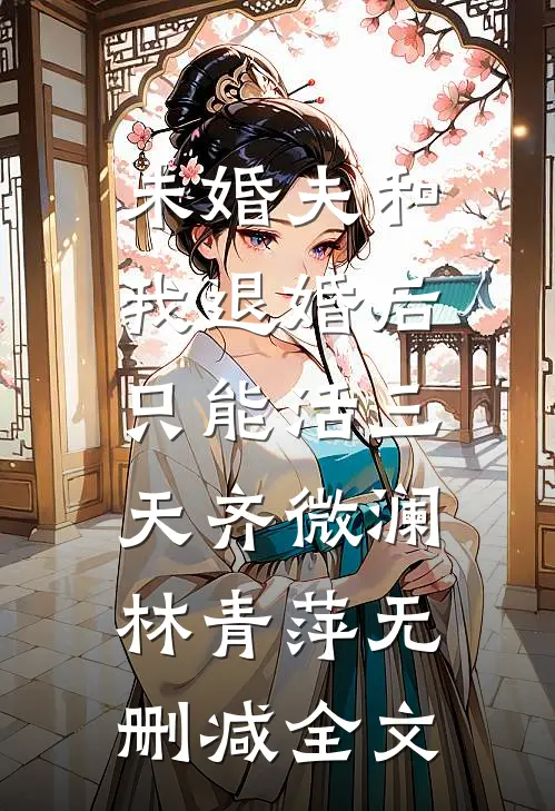 未婚夫和我退婚后，只能活三天齐微澜林青萍无删减全文