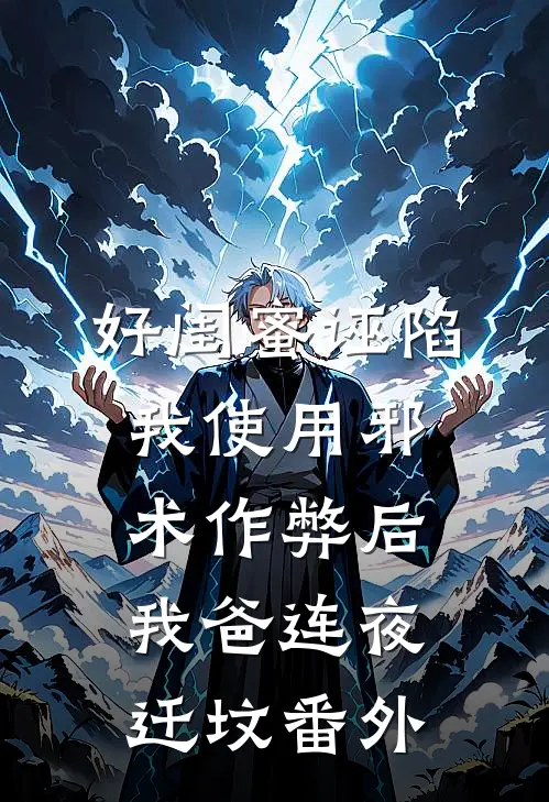 好闺蜜诬陷我使用邪术作弊后，我爸连夜迁坟番外