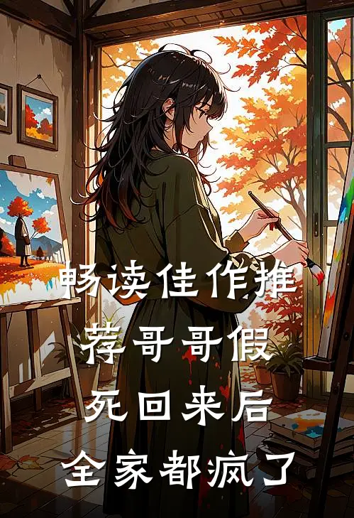 畅读佳作推荐哥哥假死回来后，全家都疯了