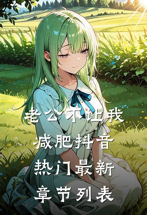 老公不让我减肥抖音热门最新章节列表