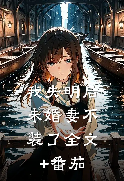 我失明后，未婚妻不装了全文+番茄