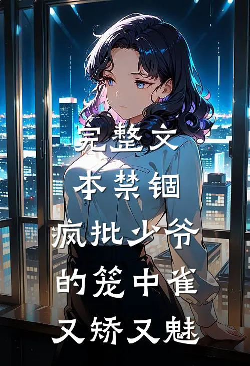 完整文本禁锢：疯批少爷的笼中雀又矫又魅